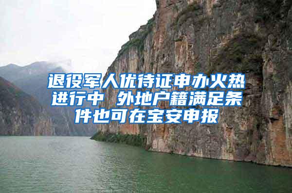 退役军人优待证申办火热进行中 外地户籍满足条件也可在宝安申报