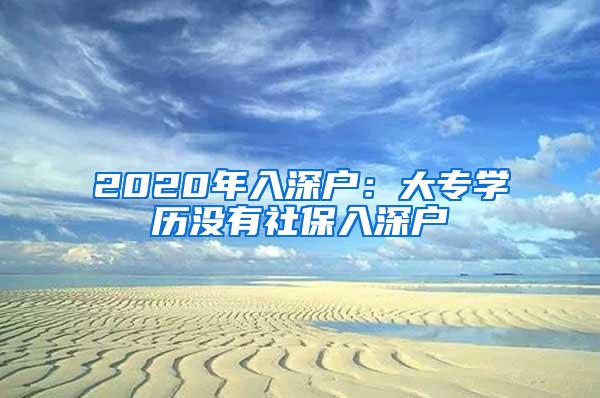 2020年入深户：大专学历没有社保入深户