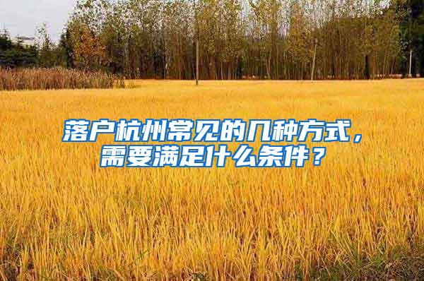 落户杭州常见的几种方式，需要满足什么条件？