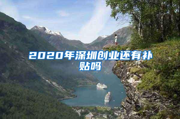 2020年深圳创业还有补贴吗