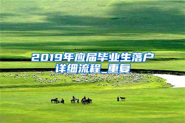 2019年应届毕业生落户详细流程_重复