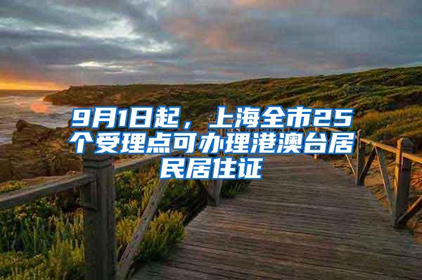 9月1日起，上海全市25个受理点可办理港澳台居民居住证