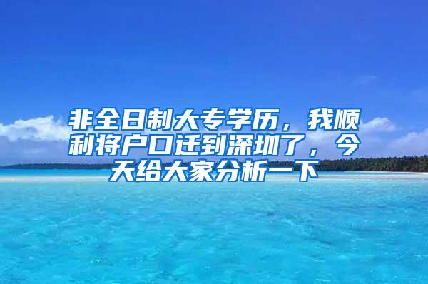 非全日制大专学历，我顺利将户口迁到深圳了，今天给大家分析一下