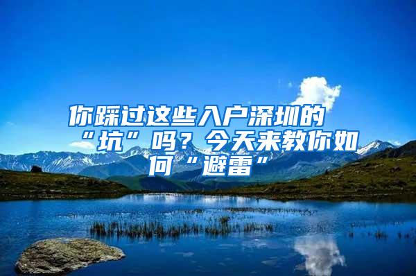 你踩过这些入户深圳的“坑”吗？今天来教你如何“避雷”