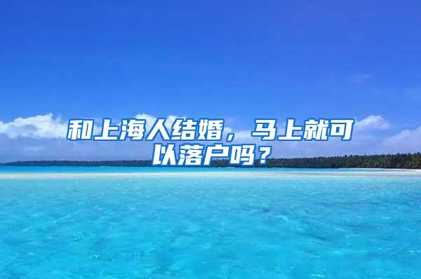 和上海人结婚，马上就可以落户吗？