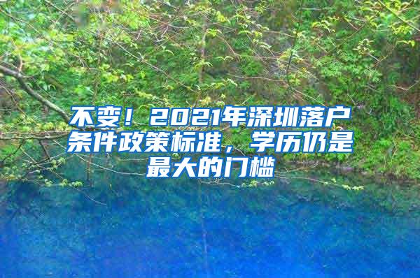 不变！2021年深圳落户条件政策标准，学历仍是最大的门槛