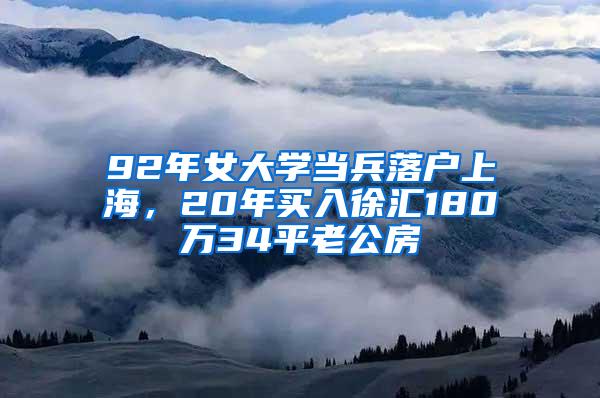 92年女大学当兵落户上海，20年买入徐汇180万34平老公房