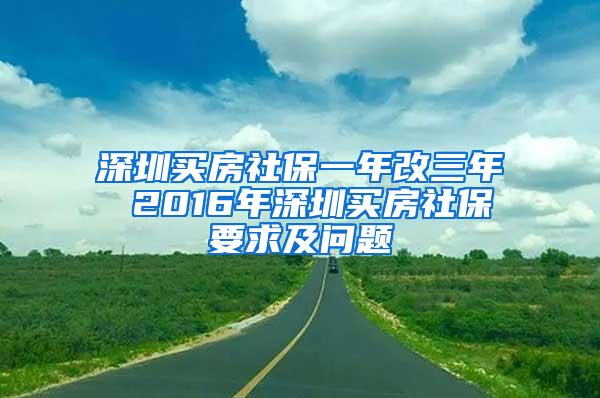 深圳买房社保一年改三年 2016年深圳买房社保要求及问题