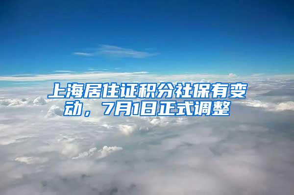 上海居住证积分社保有变动，7月1日正式调整