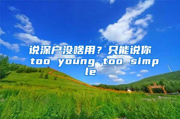 说深户没啥用？只能说你too young too simple