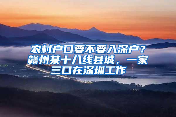 农村户口要不要入深户？赣州某十八线县城，一家三口在深圳工作