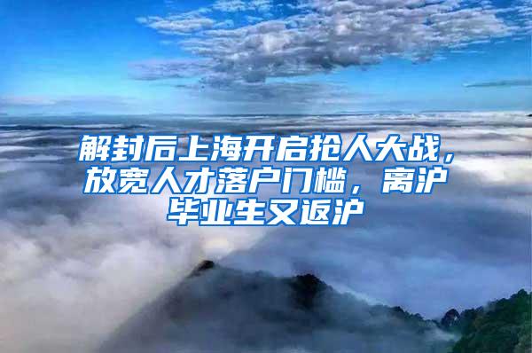 解封后上海开启抢人大战，放宽人才落户门槛，离沪毕业生又返沪