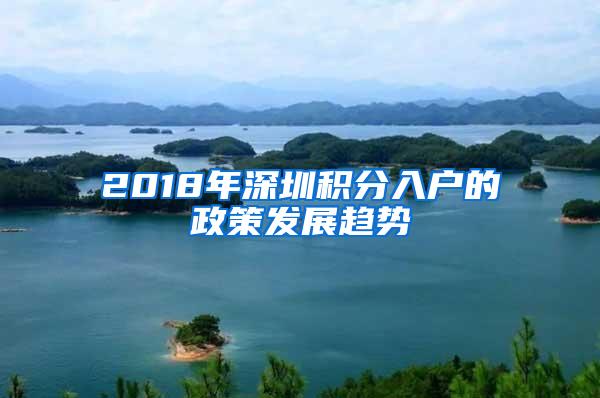 2018年深圳积分入户的政策发展趋势