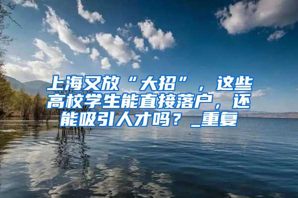 上海又放“大招”，这些高校学生能直接落户，还能吸引人才吗？_重复