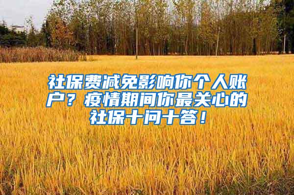 社保费减免影响你个人账户？疫情期间你最关心的社保十问十答！