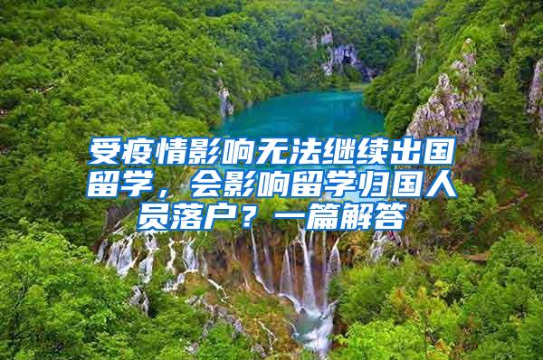 受疫情影响无法继续出国留学，会影响留学归国人员落户？一篇解答