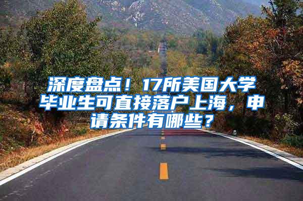 深度盘点！17所美国大学毕业生可直接落户上海，申请条件有哪些？