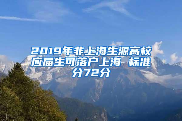 2019年非上海生源高校应届生可落户上海 标准分72分