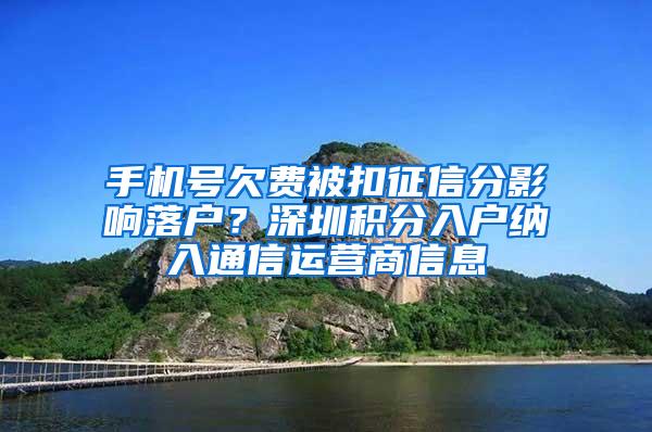 手机号欠费被扣征信分影响落户？深圳积分入户纳入通信运营商信息