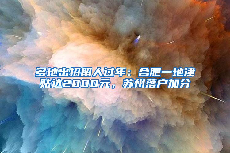 多地出招留人过年：合肥一地津贴达2000元，苏州落户加分