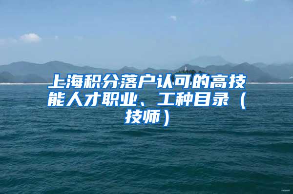 上海积分落户认可的高技能人才职业、工种目录（技师）