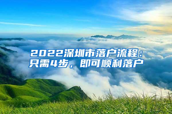 2022深圳市落户流程：只需4步，即可顺利落户