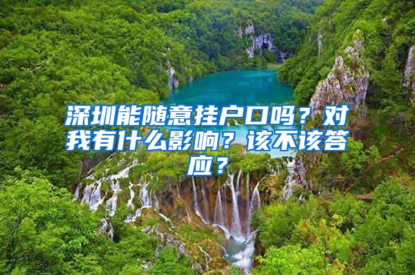 深圳能随意挂户口吗？对我有什么影响？该不该答应？