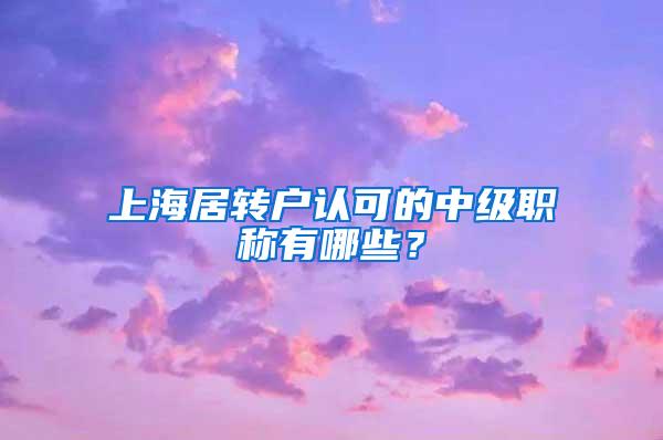 上海居转户认可的中级职称有哪些？