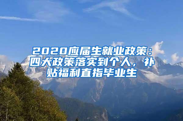 2020应届生就业政策：四大政策落实到个人，补贴福利直指毕业生