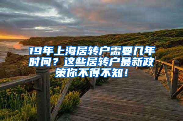 19年上海居转户需要几年时间？这些居转户最新政策你不得不知！