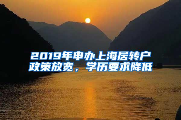 2019年申办上海居转户政策放宽，学历要求降低