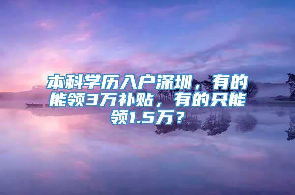 本科学历入户深圳，有的能领3万补贴，有的只能领1.5万？