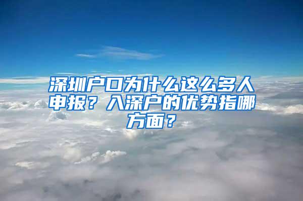 深圳户口为什么这么多人申报？入深户的优势指哪方面？