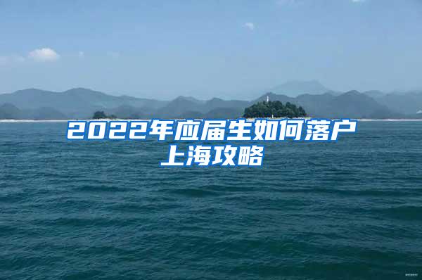 2022年应届生如何落户上海攻略