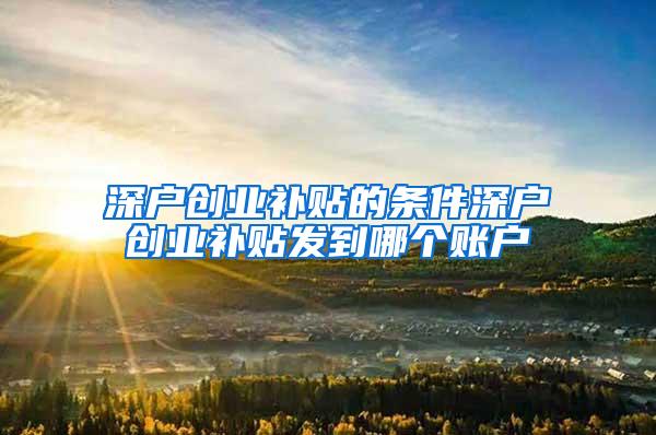 深户创业补贴的条件深户创业补贴发到哪个账户