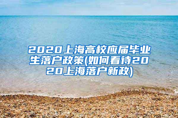 2020上海高校应届毕业生落户政策(如何看待2020上海落户新政)