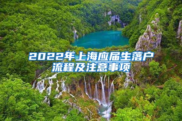 2022年上海应届生落户流程及注意事项