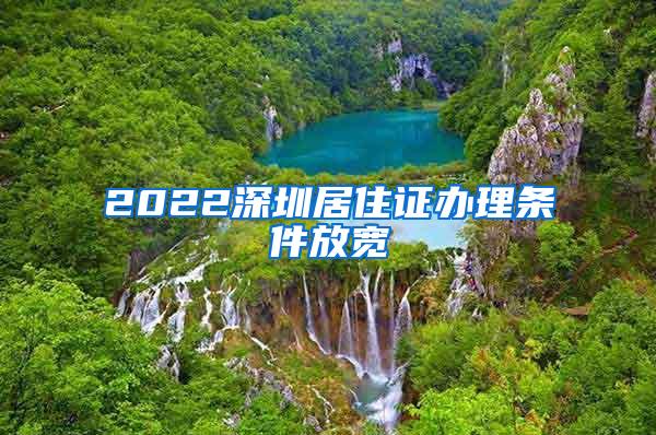 2022深圳居住证办理条件放宽