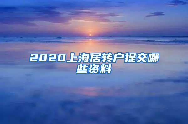 2020上海居转户提交哪些资料