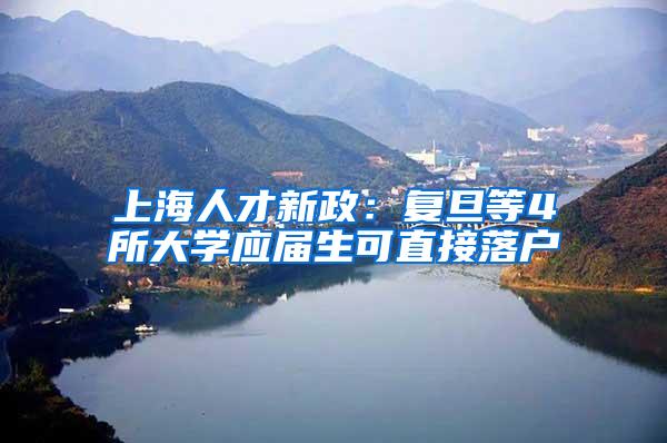 上海人才新政：复旦等4所大学应届生可直接落户