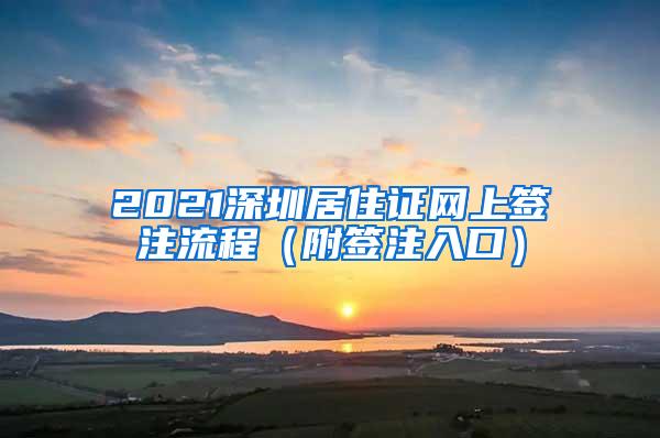 2021深圳居住证网上签注流程（附签注入口）