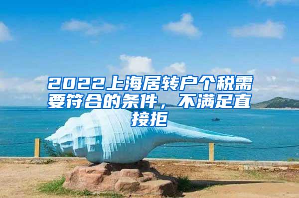 2022上海居转户个税需要符合的条件，不满足直接拒