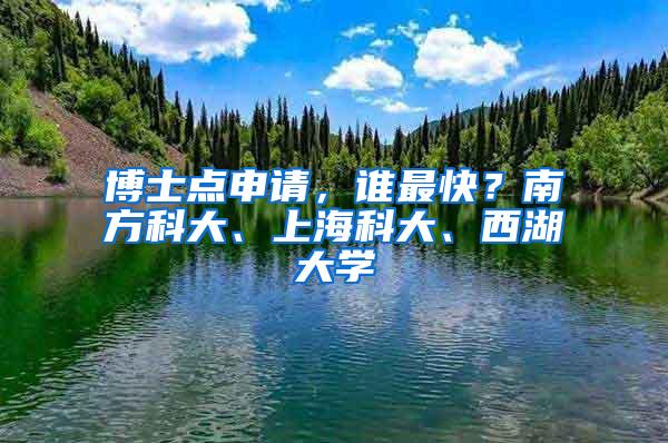 博士点申请，谁最快？南方科大、上海科大、西湖大学