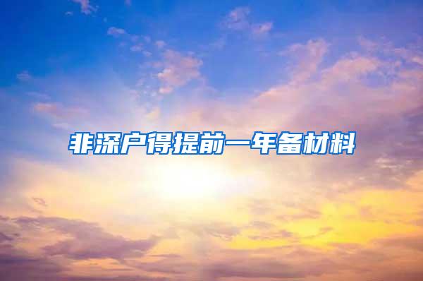 非深户得提前一年备材料