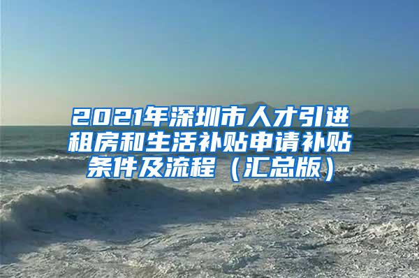 2021年深圳市人才引进租房和生活补贴申请补贴条件及流程（汇总版）