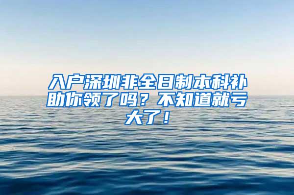 入户深圳非全日制本科补助你领了吗？不知道就亏大了！