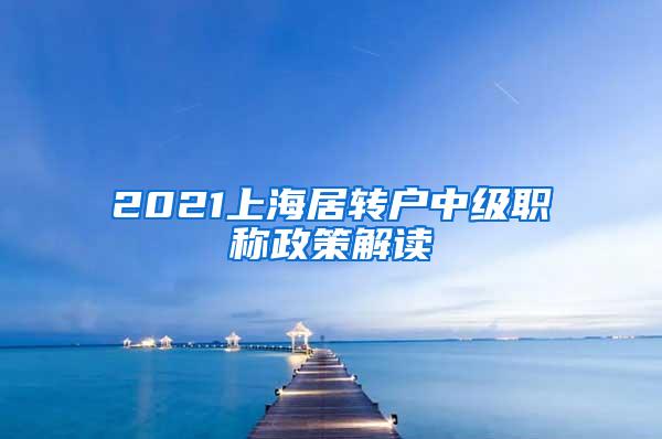 2021上海居转户中级职称政策解读