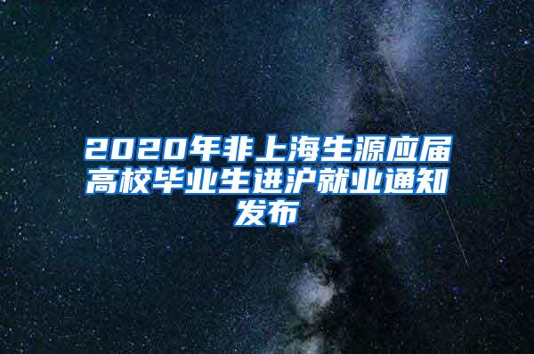 2020年非上海生源应届高校毕业生进沪就业通知发布