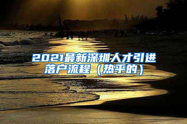 2021最新深圳人才引进落户流程（热乎的）