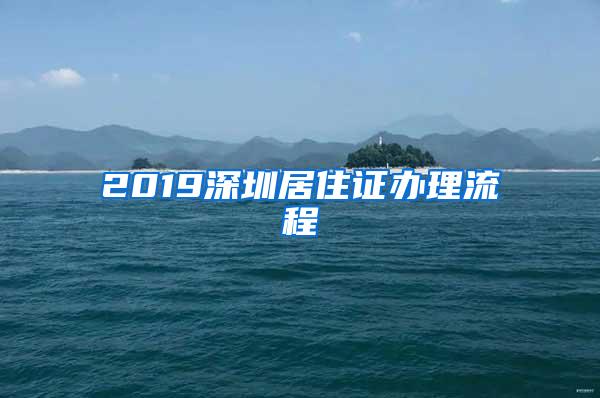 2019深圳居住证办理流程